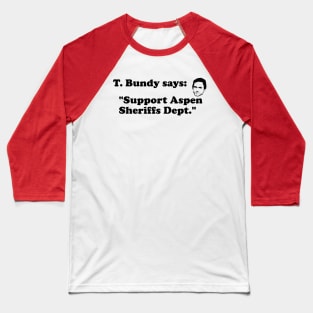 Ted Bundy Says: Support Aspen Sheriffs Dept Baseball T-Shirt
